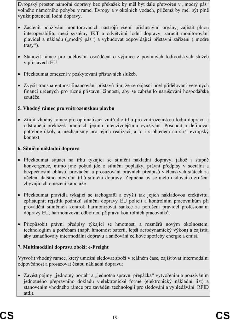 a vybudovat odpovídající přístavní zařízení ( modré trasy ). Stanovit rámec pro udělování osvědčení o výjimce z povinných lodivodských služeb v přístavech EU.