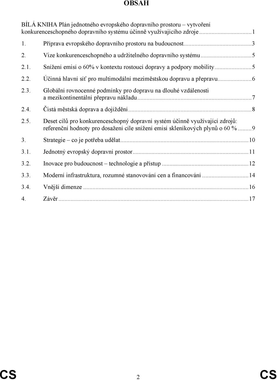 ..6 2.3. Globální rovnocenné podmínky pro dopravu na dlouhé vzdálenosti a mezikontinentální přepravu nákladu...7 2.4. Čistá městská doprava a dojíždění...8 2.5.