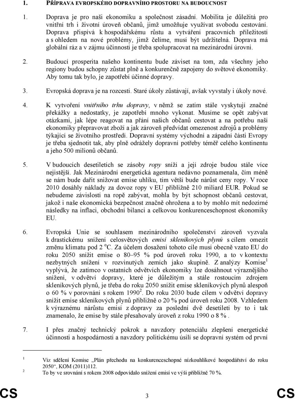 Doprava přispívá k hospodářskému růstu a vytváření pracovních příležitostí a s ohledem na nové problémy, jimž čelíme, musí být udržitelná.