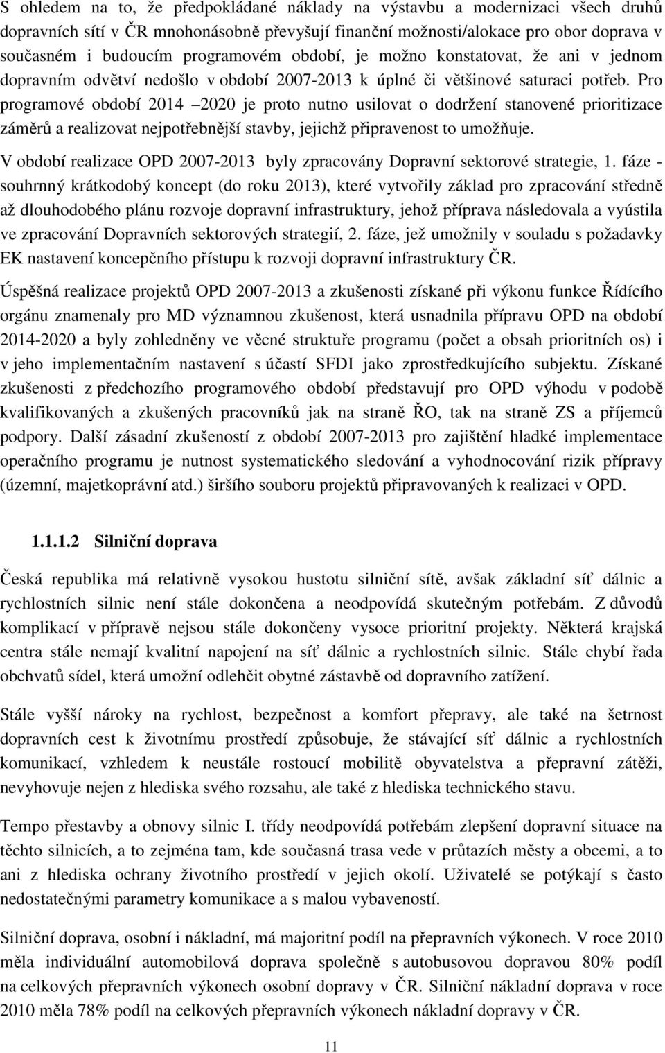 Pro programové období 2014 2020 je proto nutno usilovat o dodržení stanovené prioritizace záměrů a realizovat nejpotřebnější stavby, jejichž připravenost to umožňuje.