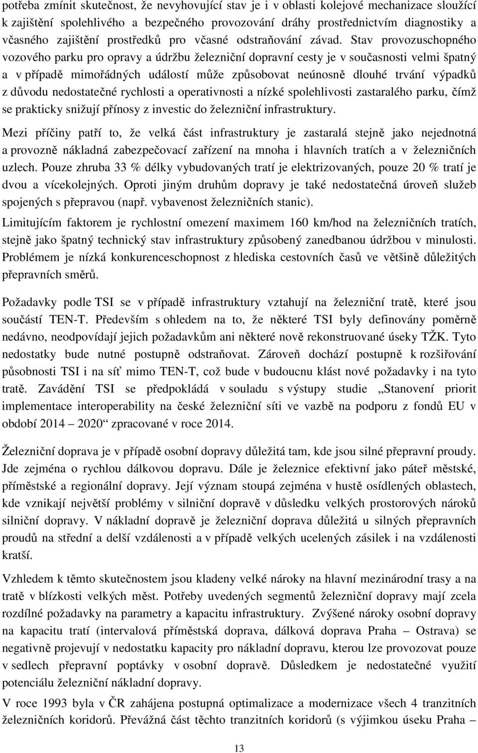 Stav provozuschopného vozového parku pro opravy a údržbu železniční dopravní cesty je v současnosti velmi špatný a v případě mimořádných událostí může způsobovat neúnosně dlouhé trvání výpadků z