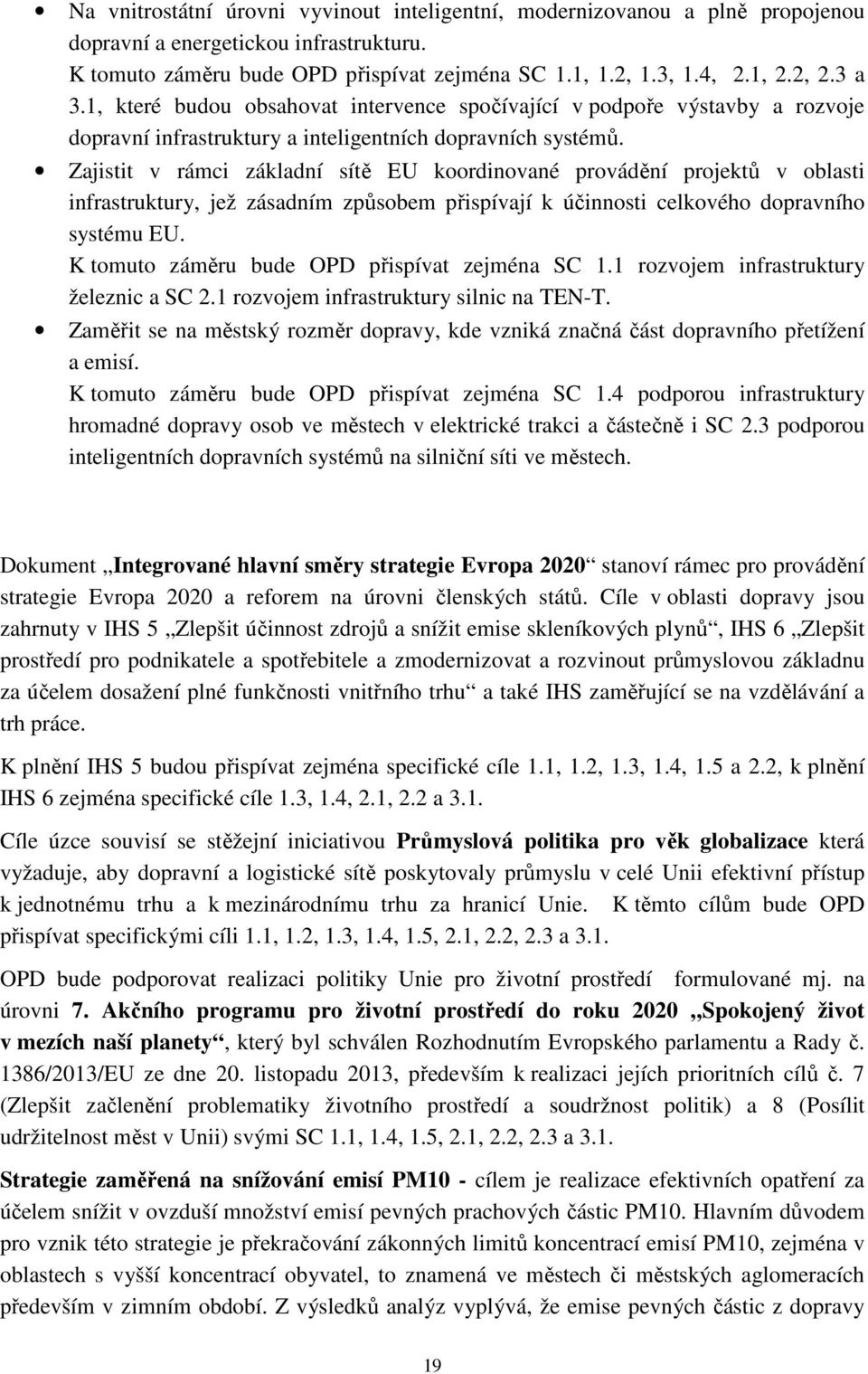 Zajistit v rámci základní sítě EU koordinované provádění projektů v oblasti infrastruktury, jež zásadním způsobem přispívají k účinnosti celkového dopravního systému EU.