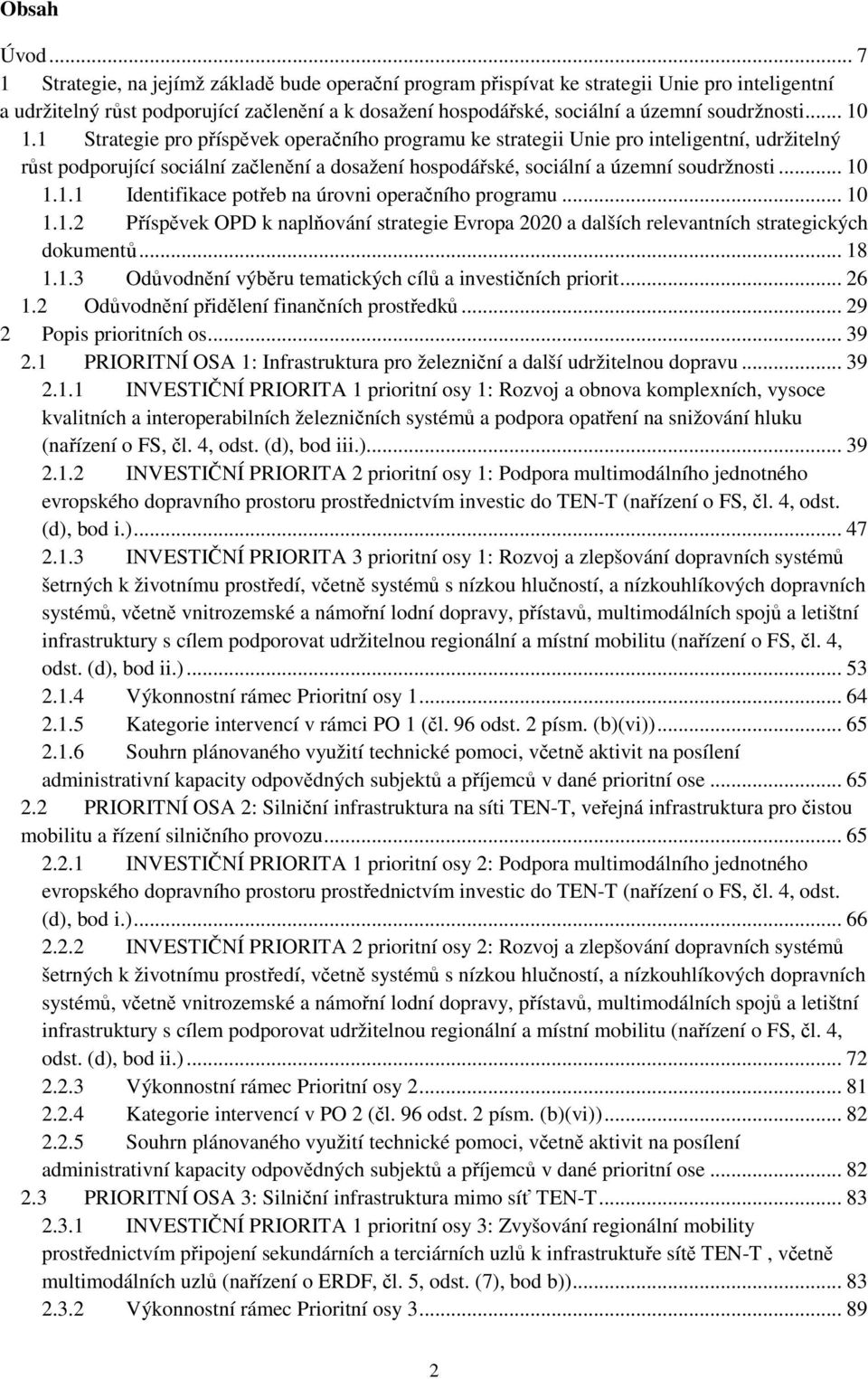 .. 10 1.1 Strategie pro příspěvek operačního programu ke strategii Unie pro inteligentní, udržitelný růst podporující sociální začlenění a dosažení hospodářské, sociální a územní soudržnosti... 10 1.1.1 Identifikace potřeb na úrovni operačního programu.