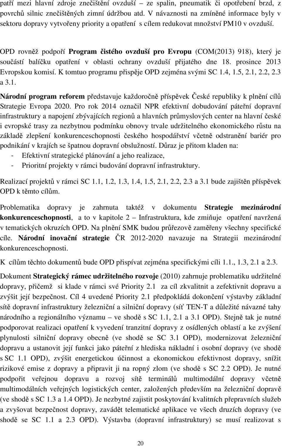 OPD rovněž podpoří Program čistého ovzduší pro Evropu (COM(2013) 918), který je součástí balíčku opatření v oblasti ochrany ovzduší přijatého dne 18. prosince 2013 Evropskou komisí.