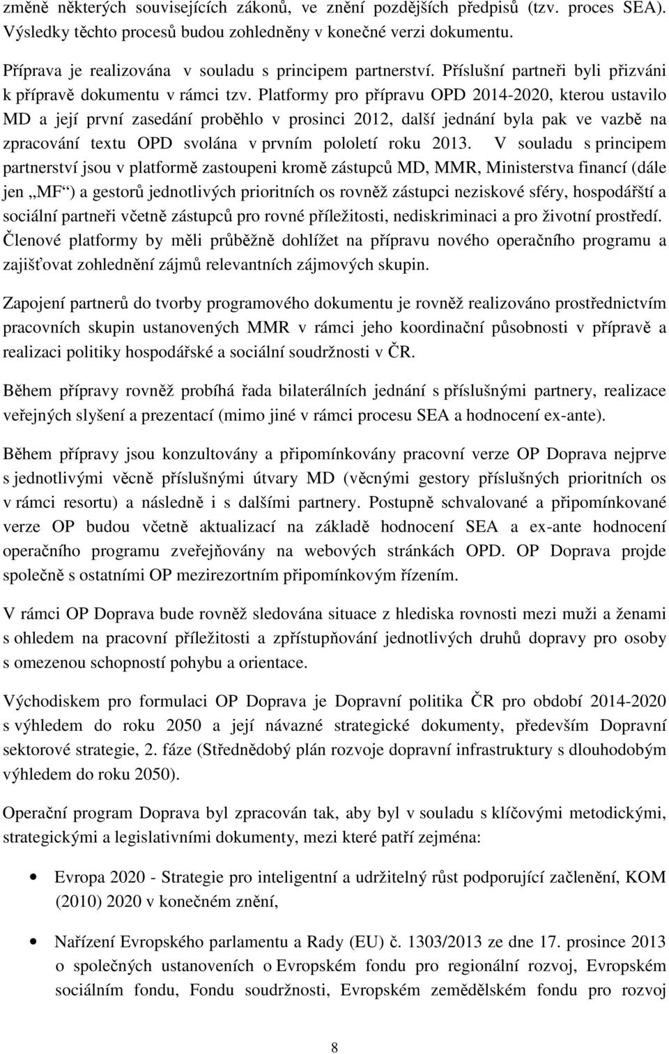 Platformy pro přípravu OPD 2014-2020, kterou ustavilo MD a její první zasedání proběhlo v prosinci 2012, další jednání byla pak ve vazbě na zpracování textu OPD svolána v prvním pololetí roku 2013.