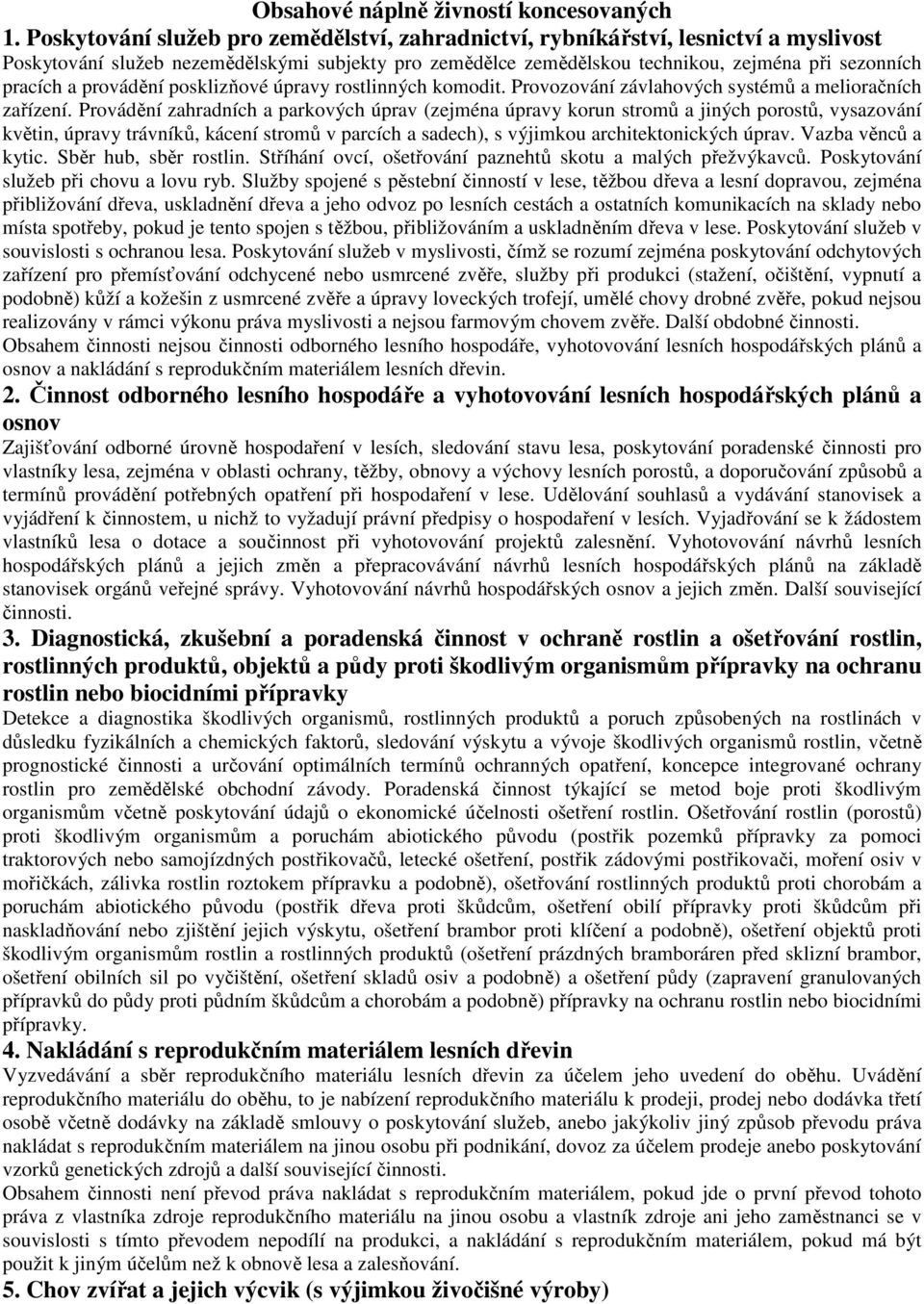 provádění posklizňové úpravy rostlinných komodit. Provozování závlahových systémů a melioračních zařízení.