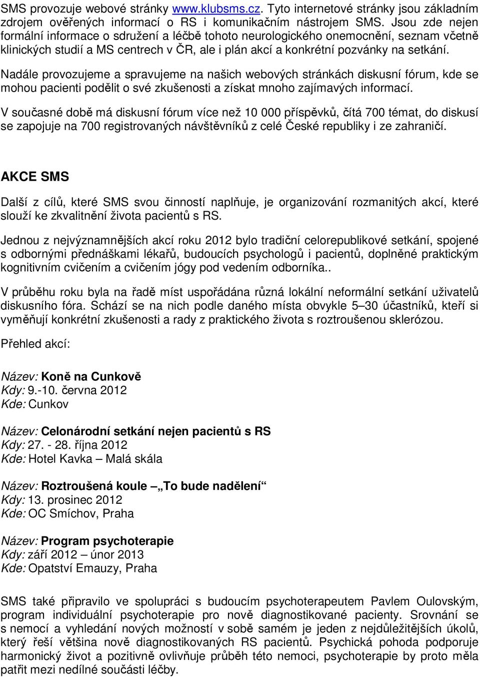 Nadále provozujeme a spravujeme na našich webových stránkách diskusní fórum, kde se mohou pacienti podělit o své zkušenosti a získat mnoho zajímavých informací.