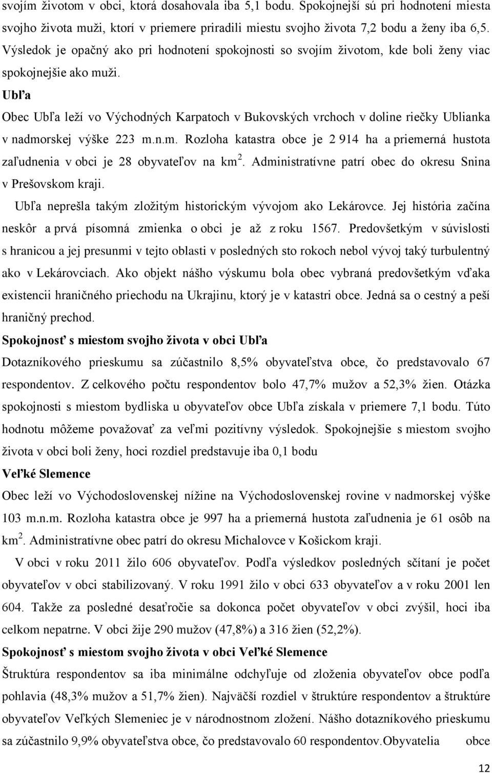 Ubľa Obec Ubľa leží vo Východných Karpatoch v Bukovských vrchoch v doline riečky Ublianka v nadmorskej výške 223 m.n.m. Rozloha katastra obce je 2 914 ha a priemerná hustota zaľudnenia v obci je 28 obyvateľov na km 2.