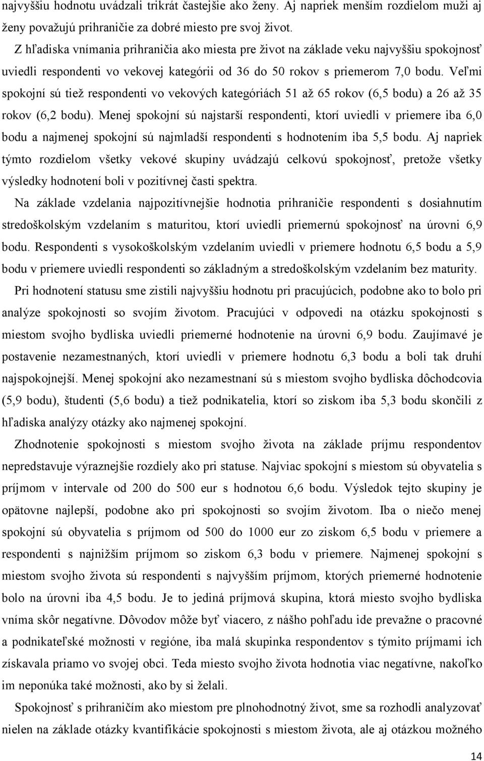 Veľmi spokojní sú tiež respondenti vo vekových kategóriách 51 až 65 rokov (6,5 bodu) a 26 až 35 rokov (6,2 bodu).