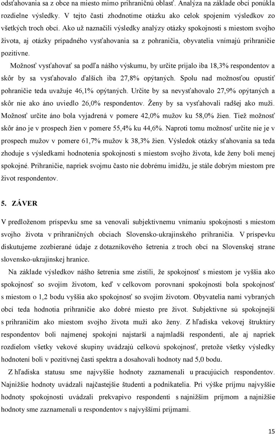 Možnosť vysťahovať sa podľa nášho výskumu, by určite prijalo iba 18,3% respondentov a skôr by sa vysťahovalo ďalších iba 27,8% opýtaných.