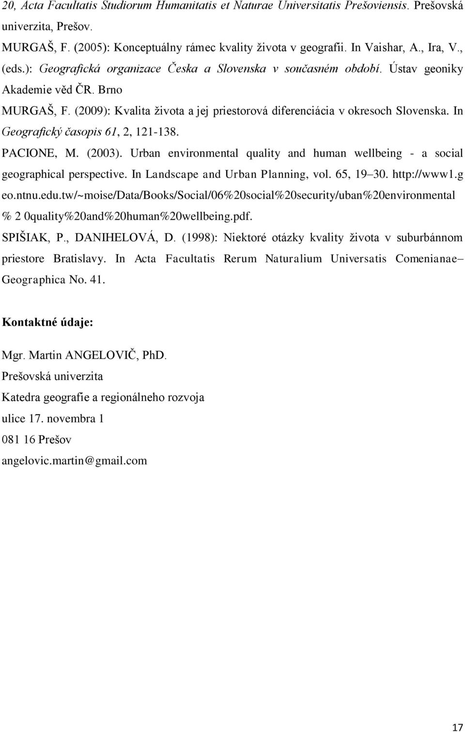 In Geografický časopis 61, 2, 121-138. PACIONE, M. (2003). Urban environmental quality and human wellbeing - a social geographical perspective. In Landscape and Urban Planning, vol. 65, 19 30.