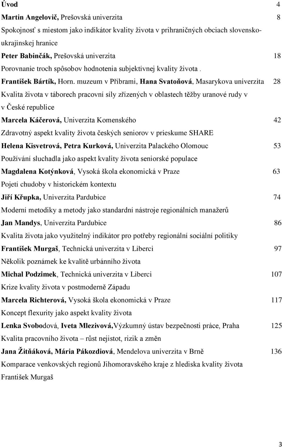 muzeum v Příbrami, Hana Svatoňová, Masarykova univerzita 28 Kvalita života v táborech pracovní síly zřízených v oblastech těžby uranové rudy v v České republice Marcela Káčerová, Univerzita