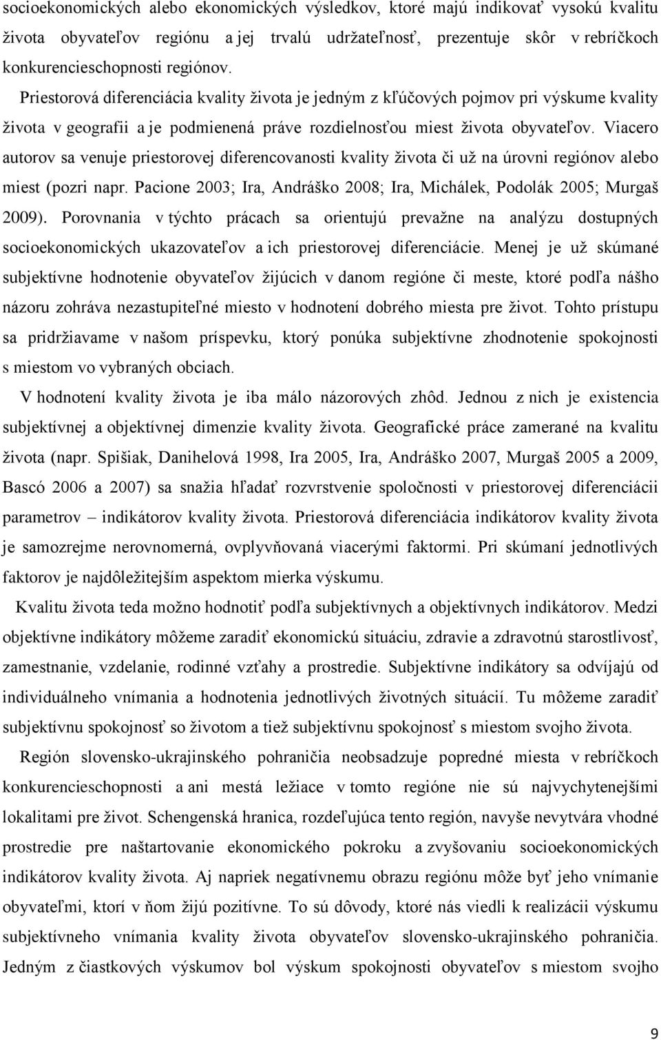 Viacero autorov sa venuje priestorovej diferencovanosti kvality života či už na úrovni regiónov alebo miest (pozri napr. Pacione 2003; Ira, Andráško 2008; Ira, Michálek, Podolák 2005; Murgaš 2009).