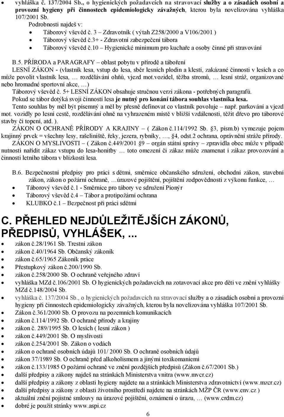 Podrobnosti najdeš v: Táborový vševěd č. 3 Zdravotník ( výtah Z258/2000 a V106/2001 ) Táborový vševěd č.3+ - Zdravotní zabezpečení tábora Táborový vševěd č.