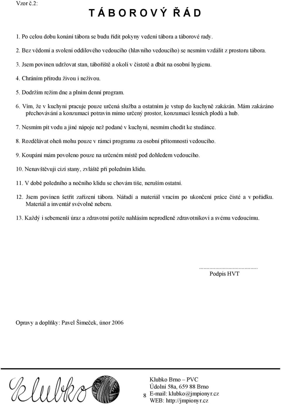 Chráním přírodu živou i neživou. 5. Dodržím režim dne a plním denní program. 6. Vím, že v kuchyni pracuje pouze určená služba a ostatním je vstup do kuchyně zakázán.