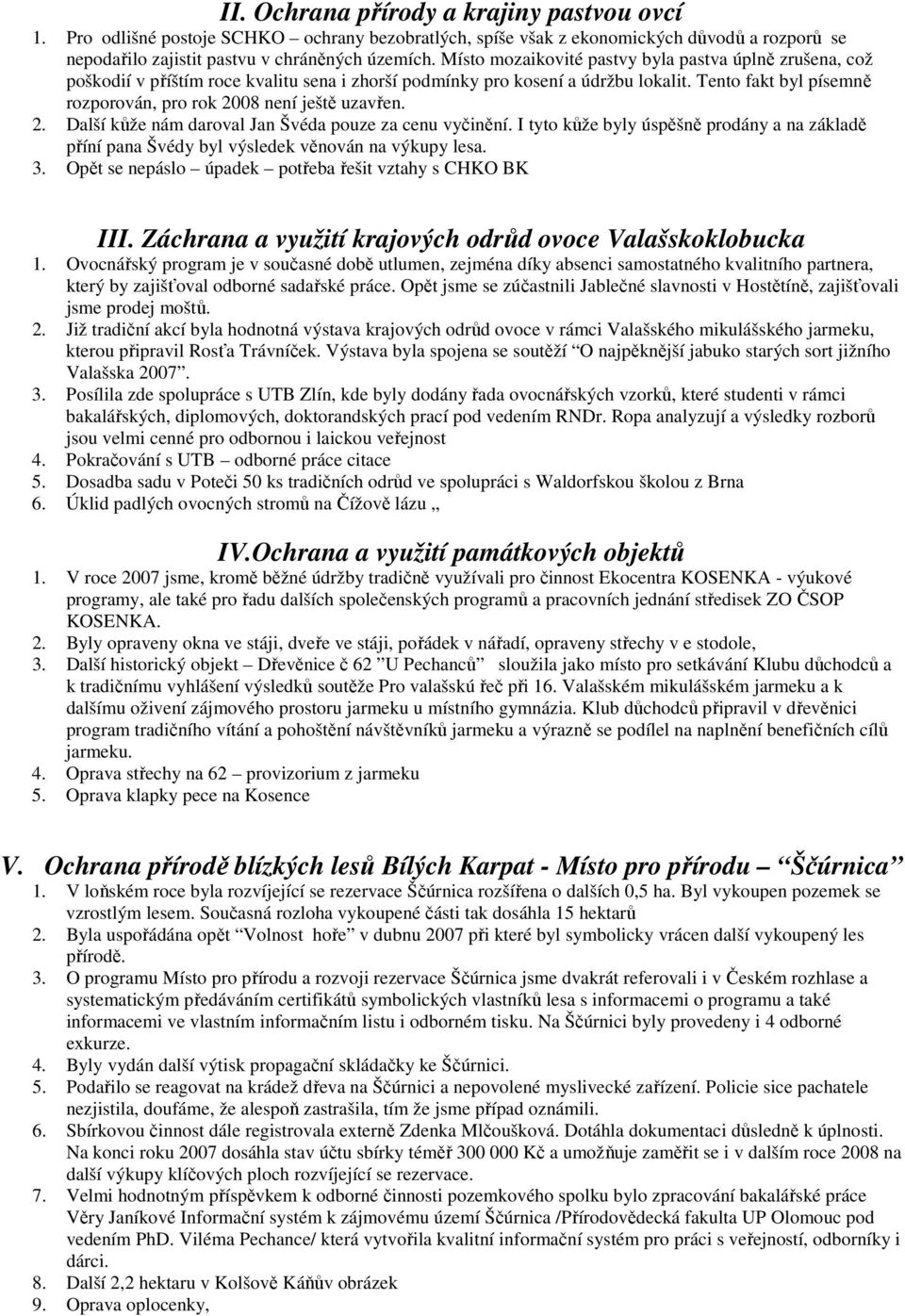 Tento fakt byl písemně rozporován, pro rok 2008 není ještě uzavřen. 2. Další kůže nám daroval Jan Švéda pouze za cenu vyčinění.