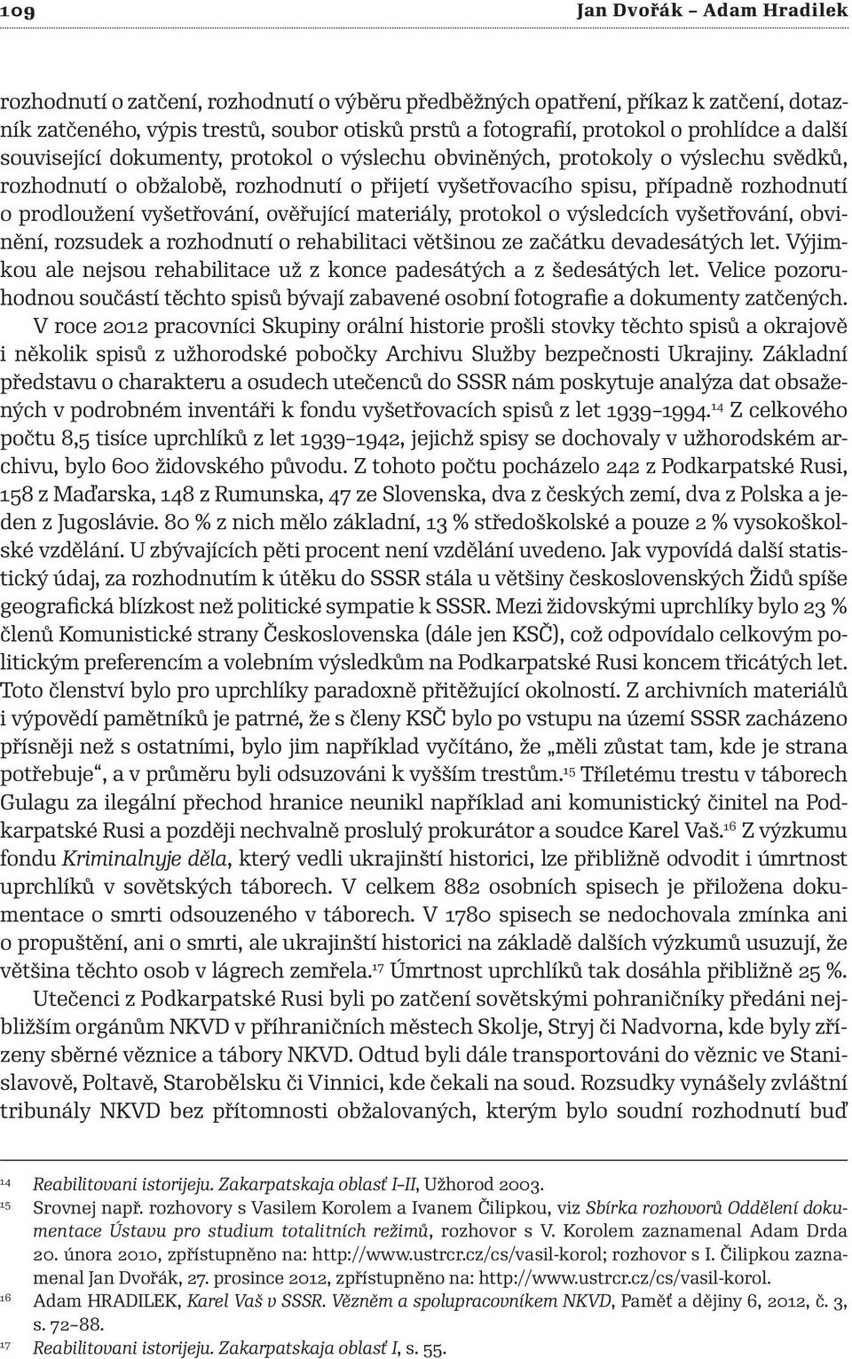 vyšetřování, ověřující materiály, protokol o výsledcích vyšetřování, obvinění, rozsudek a rozhodnutí o rehabilitaci většinou ze začátku devadesátých let.