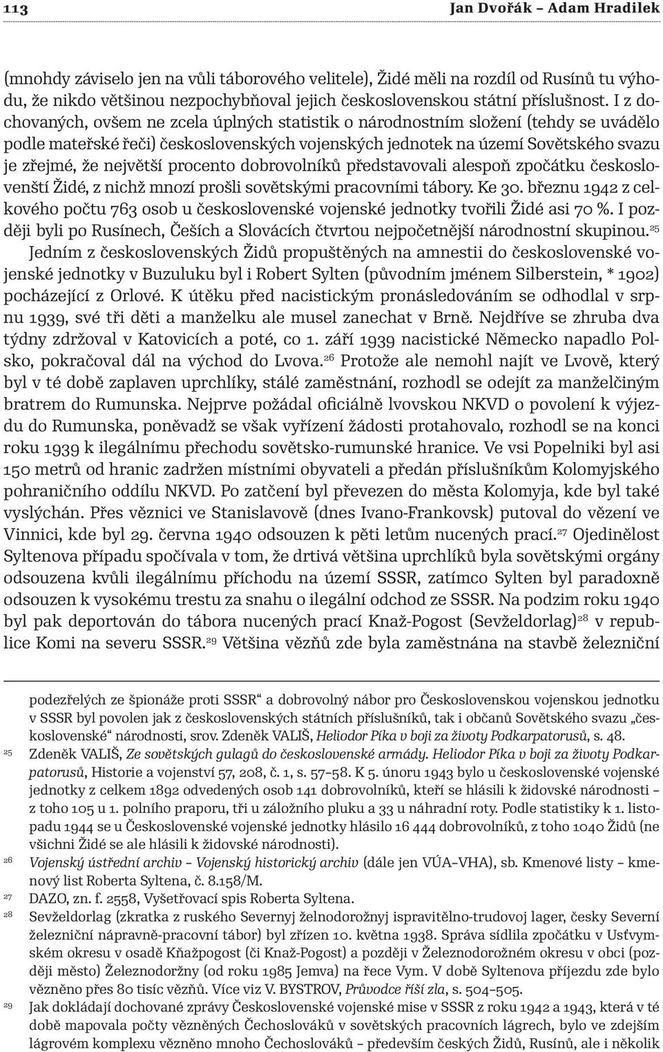 procento dobrovolníků představovali alespoň zpočátku českoslovenští Židé, z nichž mnozí prošli sovětskými pracovními tábory. Ke 30.