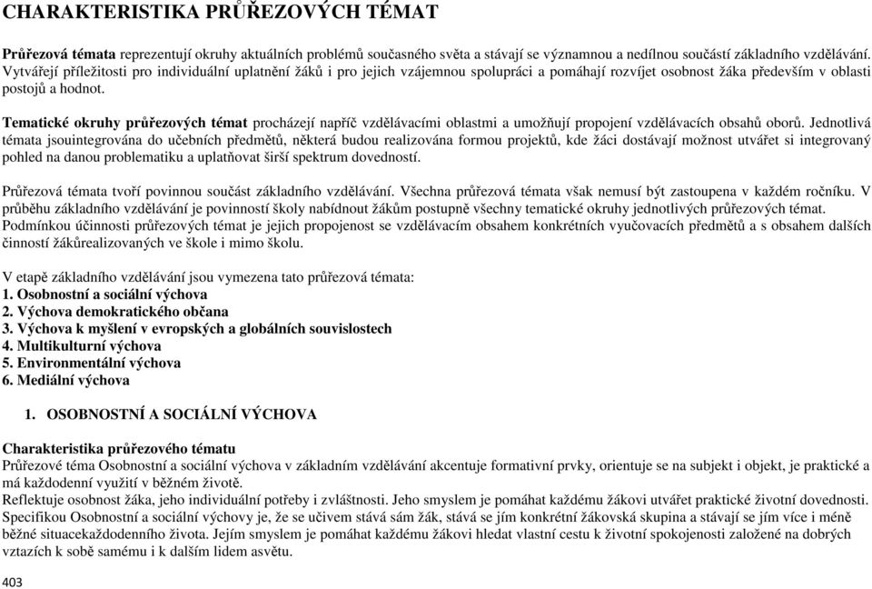 Tematické okruhy průřezových témat procházejí napříč vzdělávacími oblastmi a umožňují propojení vzdělávacích obsahů oborů.