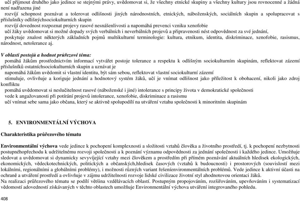 napomáhá prevenci vzniku xenofobie učí žáky uvědomovat si možné dopady svých verbálních i neverbálních projevů a připravenosti nést odpovědnost za své jednání, poskytuje znalost některých základních