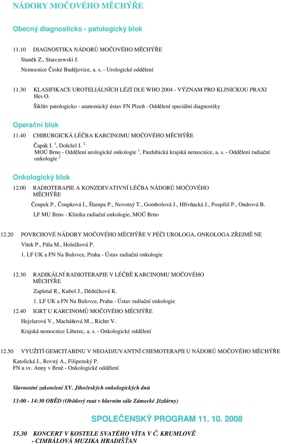 40 CHIRURGICKÁ LÉČBA KARCINOMU MOČOVÉHO MĚCHÝŘE Čapák I. 1, Doležel J. 2 MOÚ Brno - Oddělení urologické onkologie 1, Pardubická krajská nemocnice, a. s.