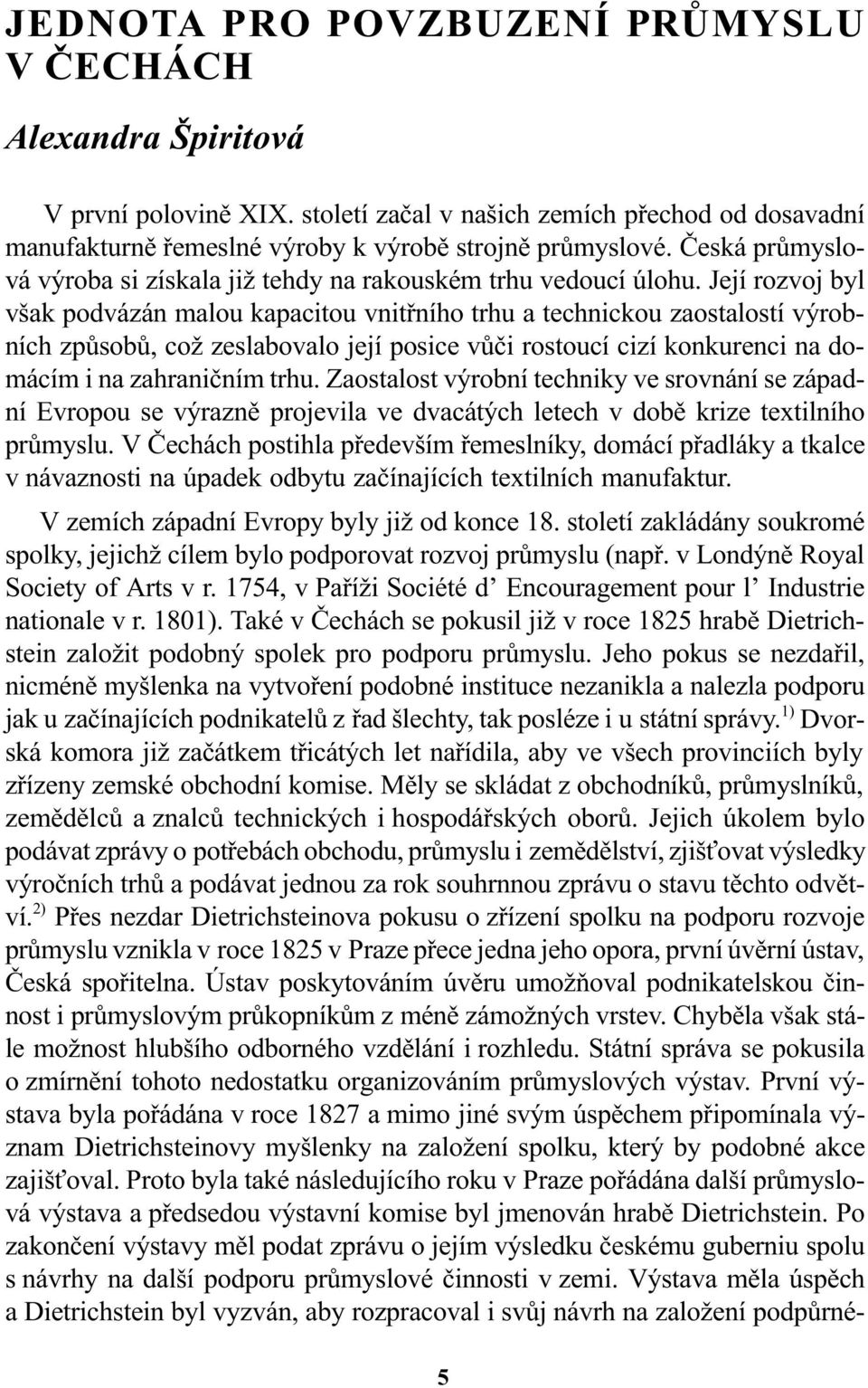 Její rozvoj byl však podvázán malou kapacitou vnitøního trhu a technickou zaostalostí výrobních zpùsobù, což zeslabovalo její posice vùèi rostoucí cizí konkurenci na domácím i na zahranièním trhu.