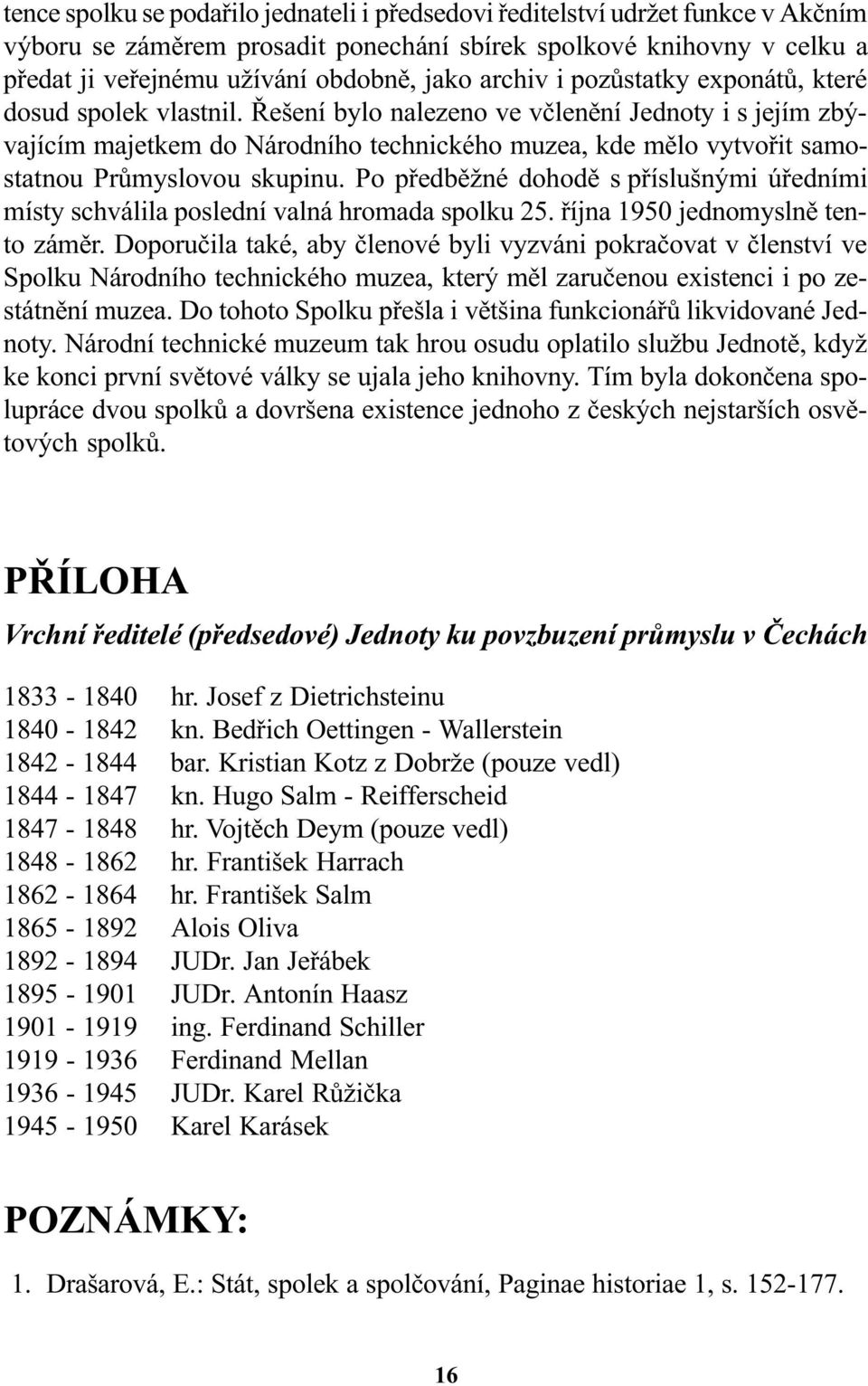 Øešení bylo nalezeno ve vèlenìní Jednoty i s jejím zbývajícím majetkem do Národního technického muzea, kde mìlo vytvoøit samostatnou Prùmyslovou skupinu.