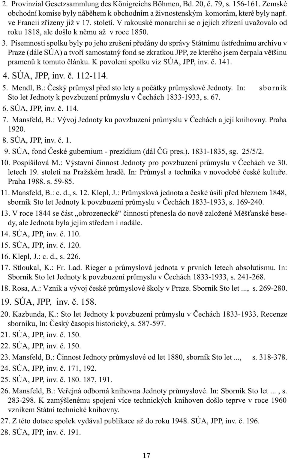 Písemnosti spolku byly po jeho zrušení pøedány do správy Státnímu ústøednímu archivu v Praze (dále SÚA) a tvoøí samostatný fond se zkratkou JPP, ze kterého jsem èerpala vìtšinu pramenù k tomuto