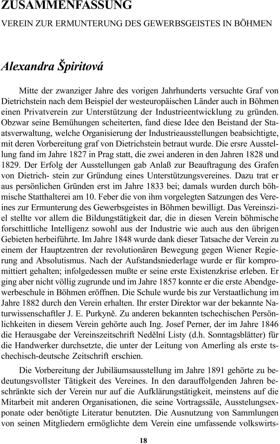 Obzwar seine Bemühungen scheiterten, fand diese Idee den Beistand der Staatsverwaltung, welche Organisierung der Industrieausstellungen beabsichtigte, mit deren Vorbereitung graf von Dietrichstein