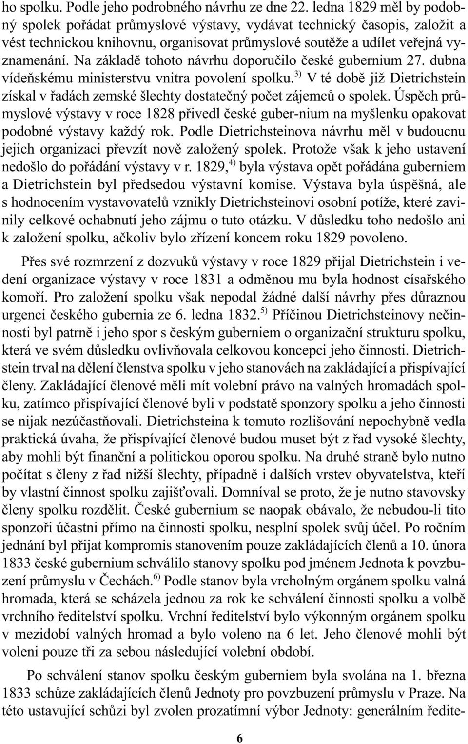 Na základì tohoto návrhu doporuèilo èeské gubernium 27. dubna vídeòskému ministerstvu vnitra povolení spolku.