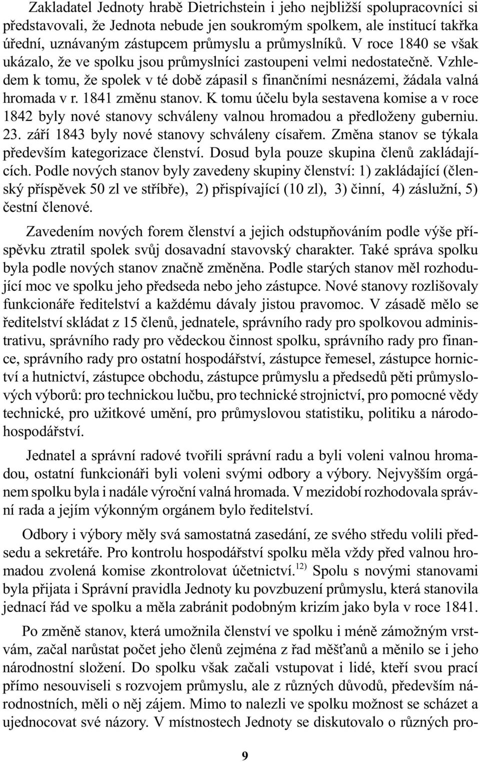 1841 zmìnu stanov. K tomu úèelu byla sestavena komise a v roce 1842 byly nové stanovy schváleny valnou hromadou a pøedloženy guberniu. 23. záøí 1843 byly nové stanovy schváleny císaøem.