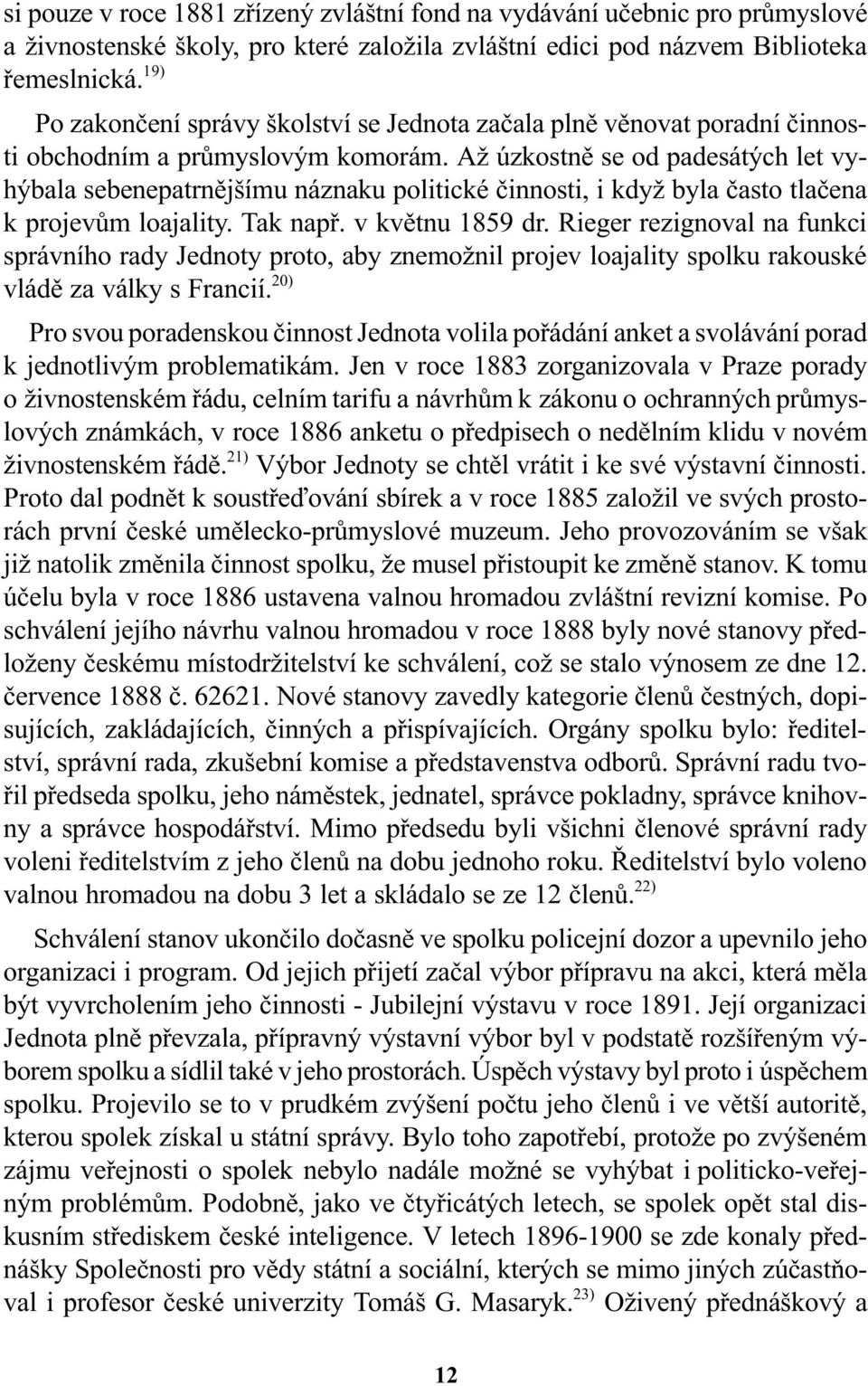 Až úzkostnì se od padesátých let vyhýbala sebenepatrnìjšímu náznaku politické èinnosti, i když byla èasto tlaèena k projevùm loajality. Tak napø. v kvìtnu 1859 dr.