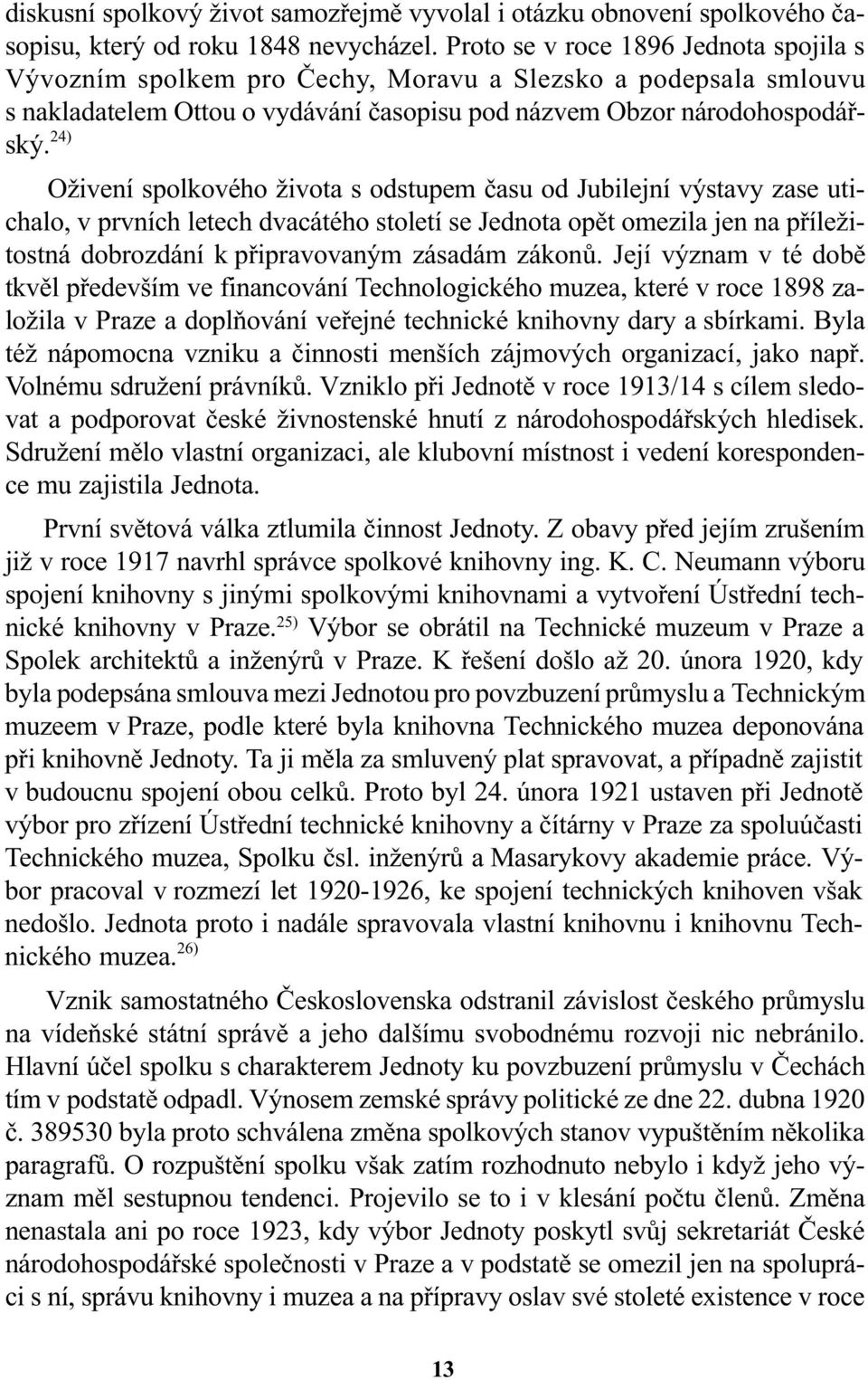 24) Oživení spolkového života s odstupem èasu od Jubilejní výstavy zase utichalo, v prvních letech dvacátého století se Jednota opìt omezila jen na pøíležitostná dobrozdání k pøipravovaným zásadám