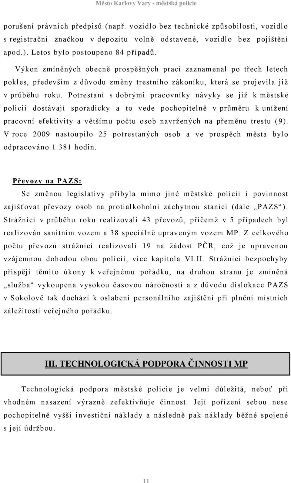 Potrestaní s dobrými pracovníky návyky se jiţ k městské policii dostávají sporadicky a to vede pochopitelně v průměru k uníţení pracovní efektivity a většímu počtu osob navrţených na přeměnu trestu (