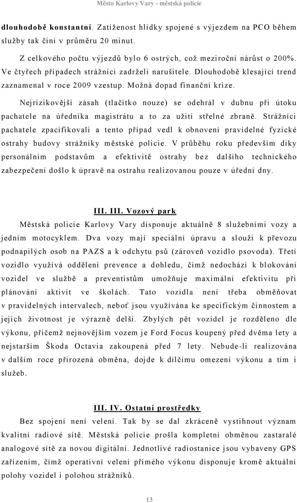 Nejrizikovější zásah (tlačítko nouze) se odehrál v dubnu při útoku pachatele na úředníka magistrátu a to za uţití střelné zbraně.