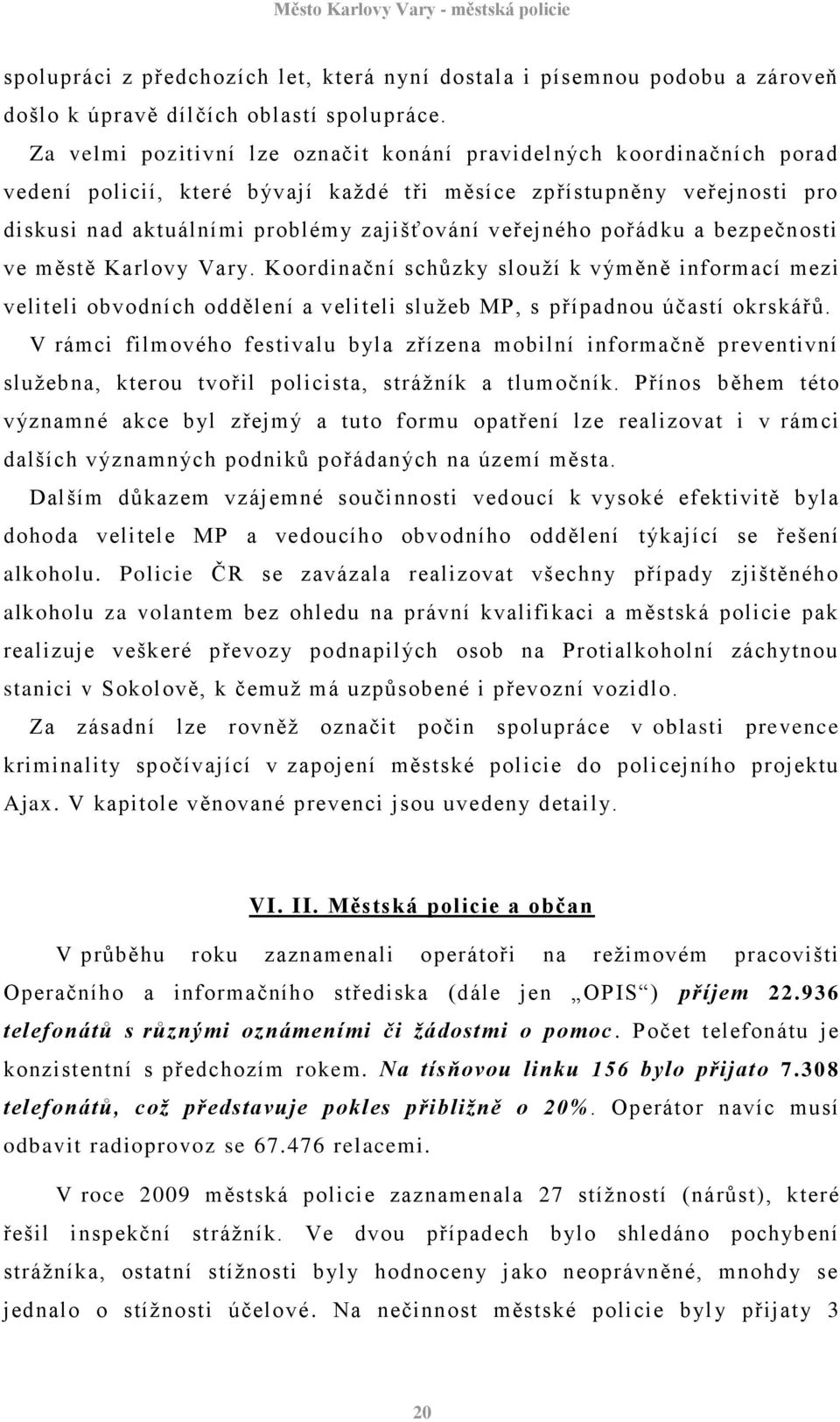 pořádku a bezpečnosti ve městě Karlovy Vary. Koordinační schůzky slouţí k výměně informací mezi veliteli obvodních oddělení a veliteli sluţeb MP, s případnou účastí okrskářů.