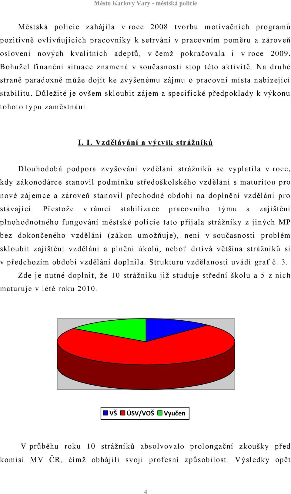 Důleţité je ovšem skloubit zájem a specifické předpoklady k výkonu tohoto typu zaměstnání. I.