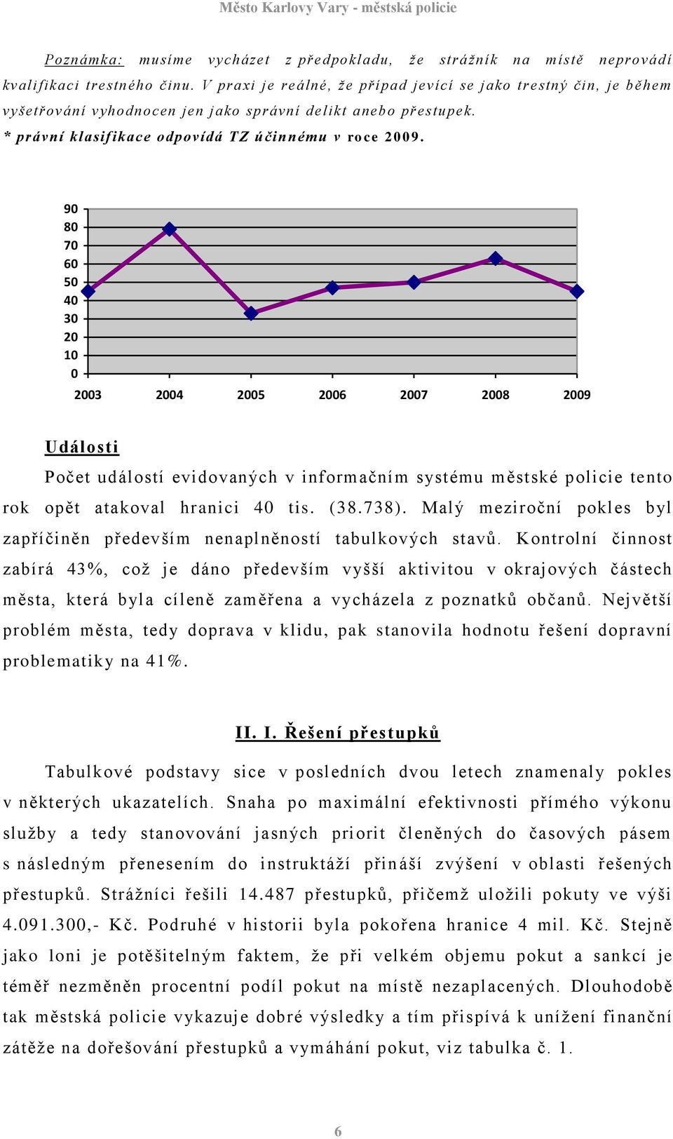 90 80 70 60 50 40 30 20 10 0 2003 2004 2005 2006 2007 2008 2009 Události Počet událostí evidovaných v informačním systému městské policie tento rok opět atakoval hranici 40 tis. (38.738).