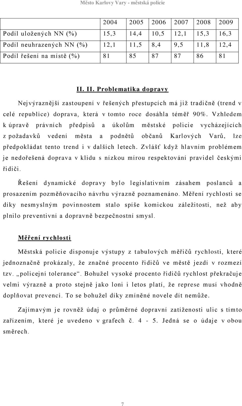 Vzhledem k úpravě právních předpisů a úkolům městské policie vycházejících z poţadavků vedení města a podnětů občanů Karlových Varů, lze předpokládat tento trend i v dalších letech.