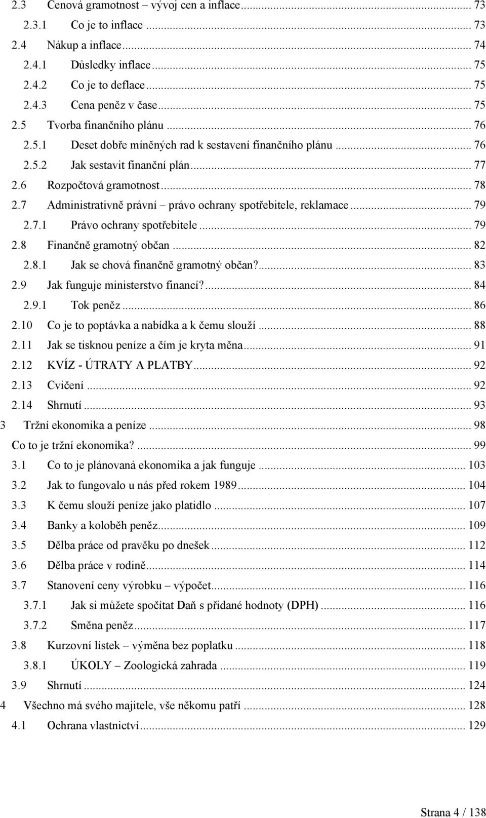 7 Administrativně právní právo ochrany spotřebitele, reklamace... 79 2.7.1 Právo ochrany spotřebitele... 79 2.8 Finančně gramotný občan... 82 2.8.1 Jak se chová finančně gramotný občan?... 83 2.