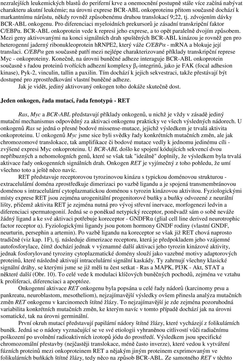 BCR-ABL onkoprotein vede k represi jeho exprese, a to opět paralelně dvojím způsobem.