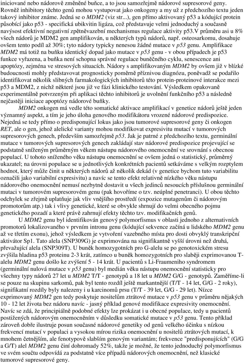 ..), gen přímo aktivovaný p53 a kódující protein působící jako p53 - specifická ubikvitin ligáza, což představuje velmi jednoduchý a současně navýsost efektivní negativní zpětněvazební mechanismus