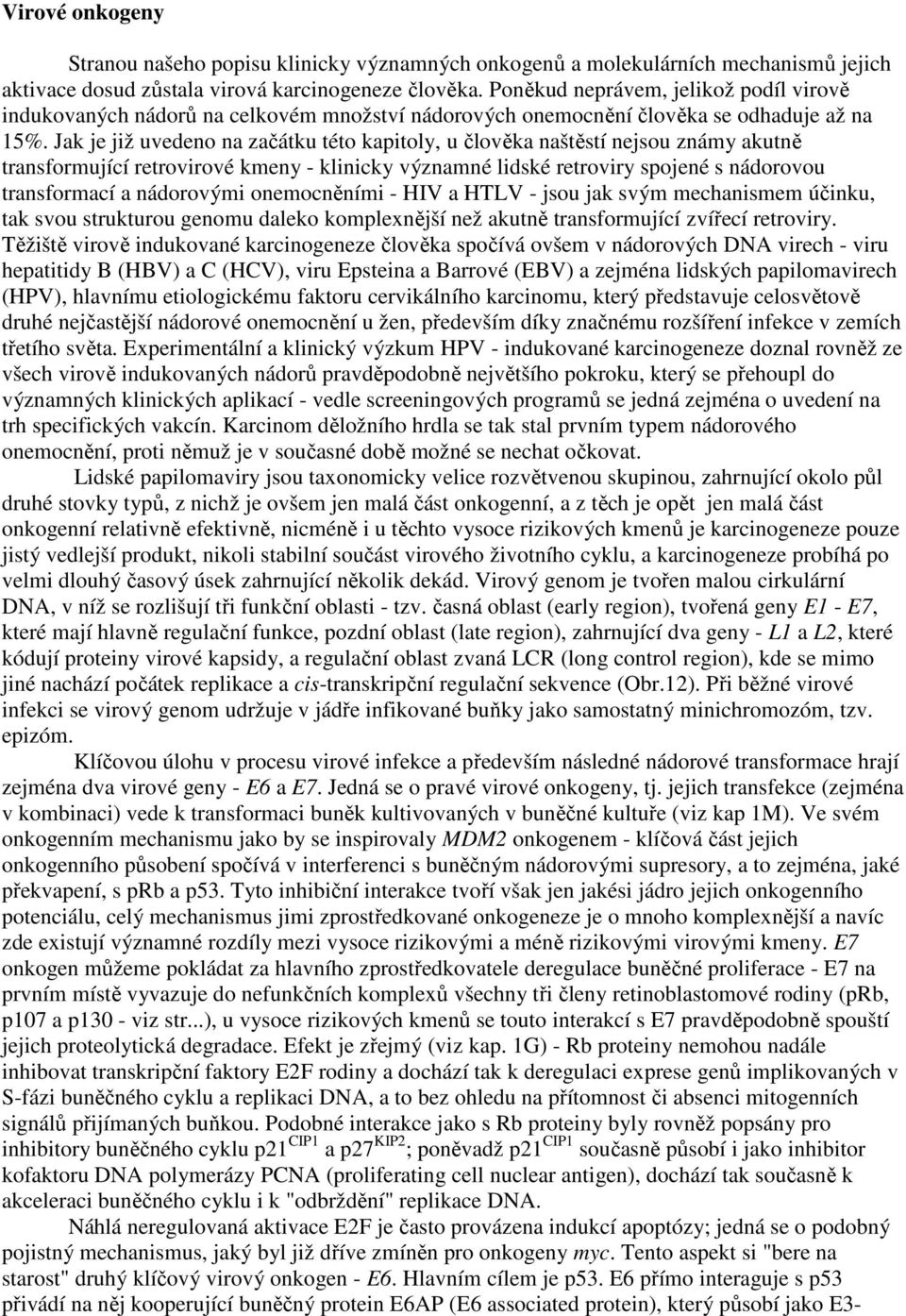 Jak je již uvedeno na začátku této kapitoly, u člověka naštěstí nejsou známy akutně transformující retrovirové kmeny - klinicky významné lidské retroviry spojené s nádorovou transformací a nádorovými