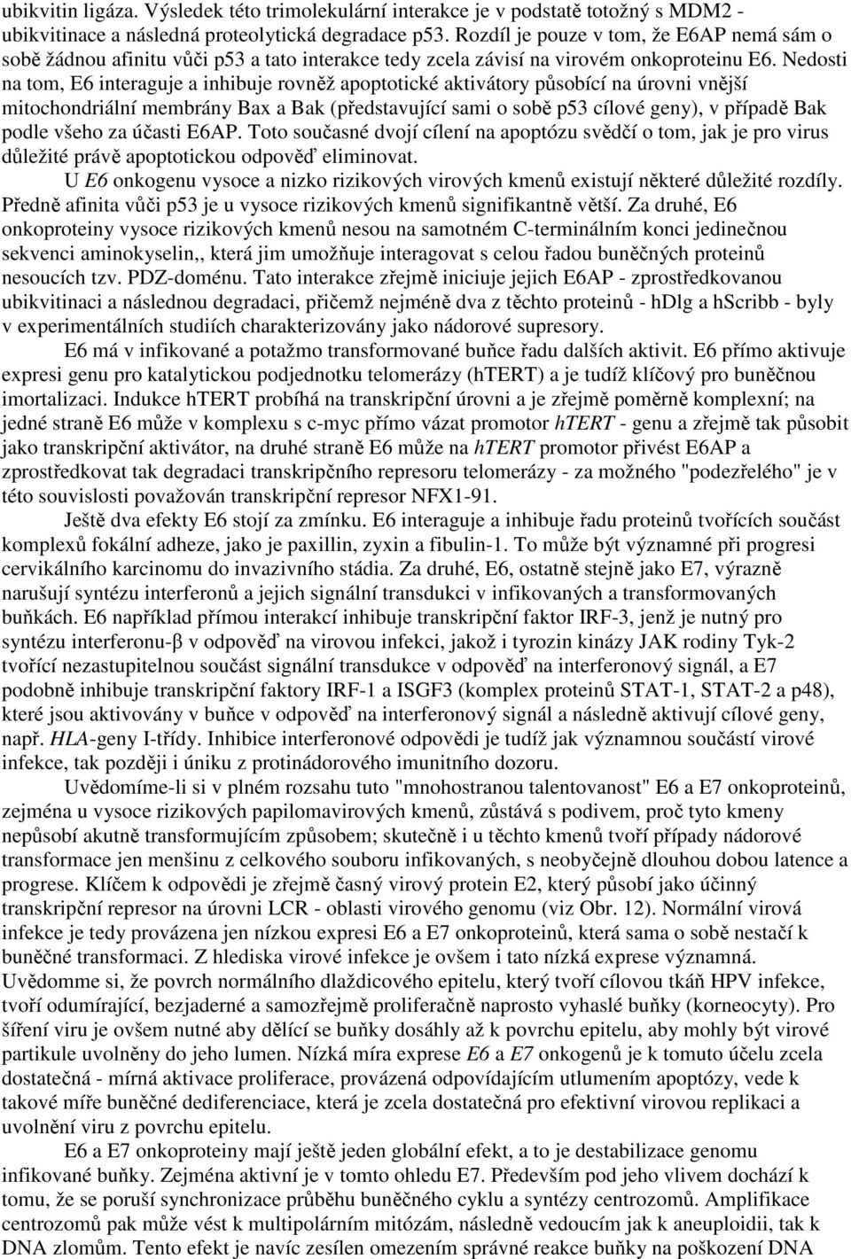 Nedosti na tom, E6 interaguje a inhibuje rovněž apoptotické aktivátory působící na úrovni vnější mitochondriální membrány Bax a Bak (představující sami o sobě p53 cílové geny), v případě Bak podle