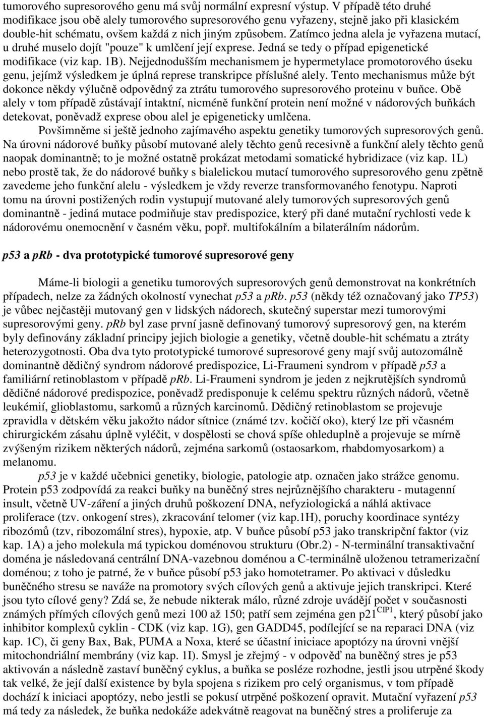 Zatímco jedna alela je vyřazena mutací, u druhé muselo dojít "pouze" k umlčení její exprese. Jedná se tedy o případ epigenetické modifikace (viz kap. 1B).