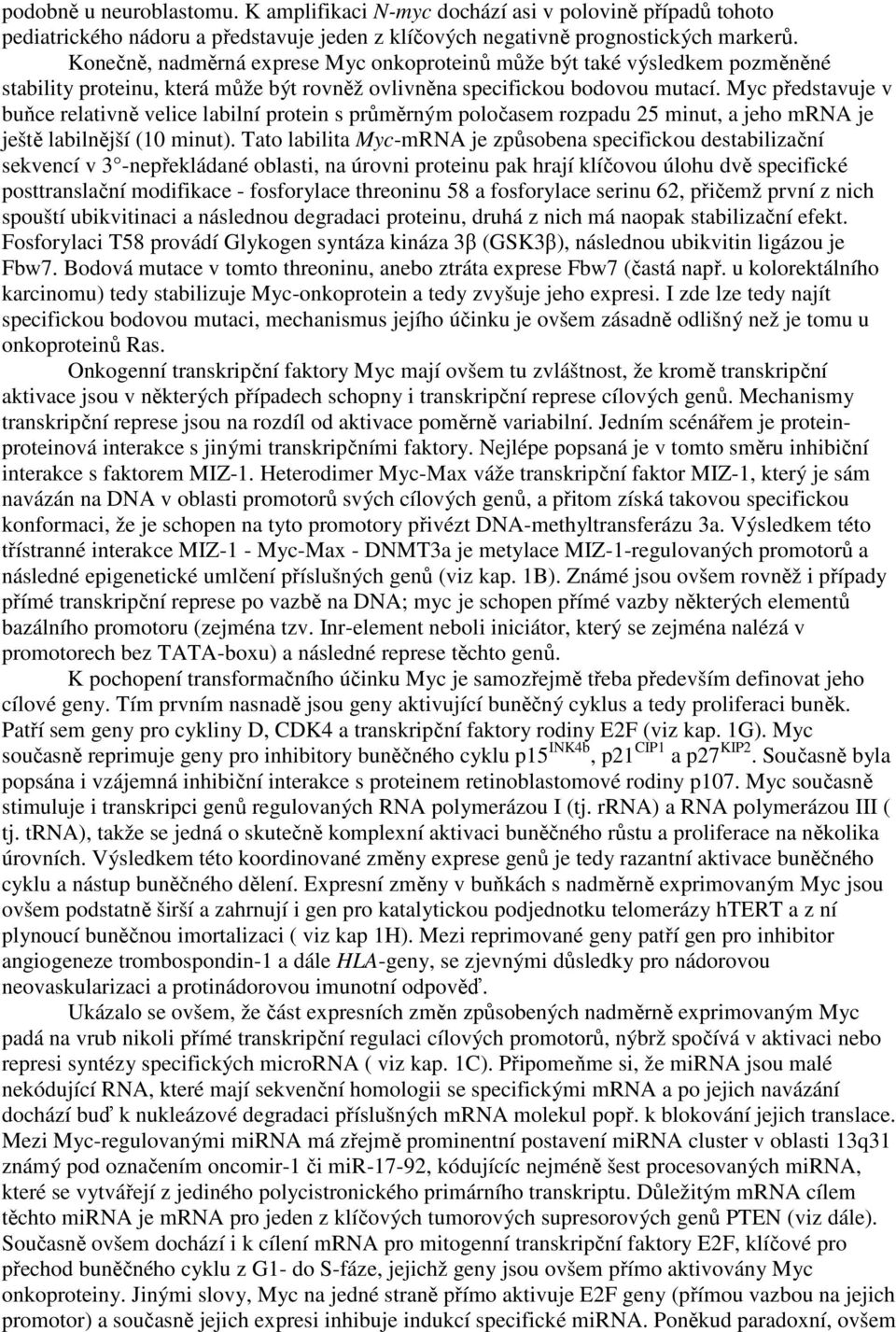 Myc představuje v buňce relativně velice labilní protein s průměrným poločasem rozpadu 25 minut, a jeho mrna je ještě labilnější (10 minut).