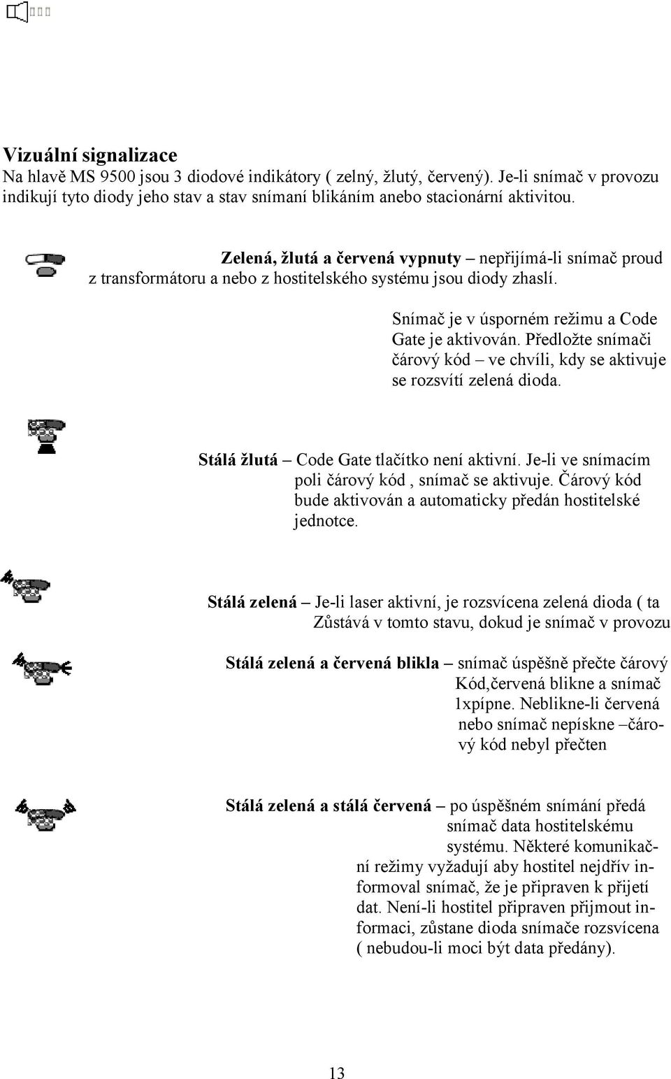 Předložte snímači čárový kód ve chvíli, kdy se aktivuje se rozsvítí zelená dioda. Stálá žlutá Code Gate tlačítko není aktivní. Je-li ve snímacím poli čárový kód, snímač se aktivuje.