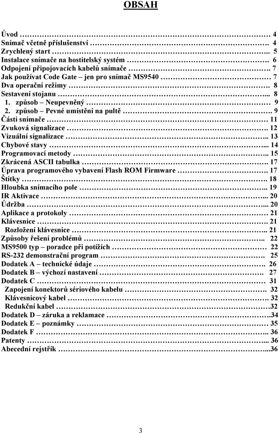 12 Vizuální signalizace.. 13 Chybové stavy... 14 Programovací metody.. 15 Zkrácená SCII tabulka. 17 Úprava programového vybavení Flash ROM Firmware. 17 Štítky. 18 Hloubka snímacího pole.