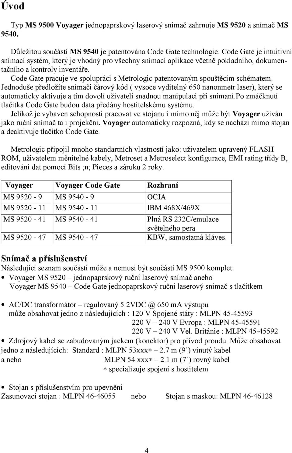 Code Gate pracuje ve spolupráci s Metrologic patentovaným spouštěcím schématem.