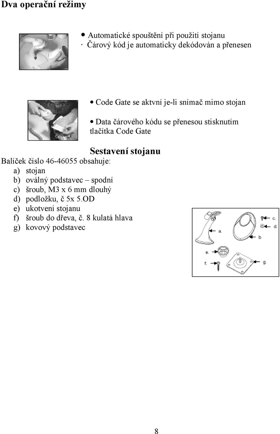 dlouhý d) podložku, č 5x 5.OD e) ukotvení stojanu f) šroub do dřeva, č.